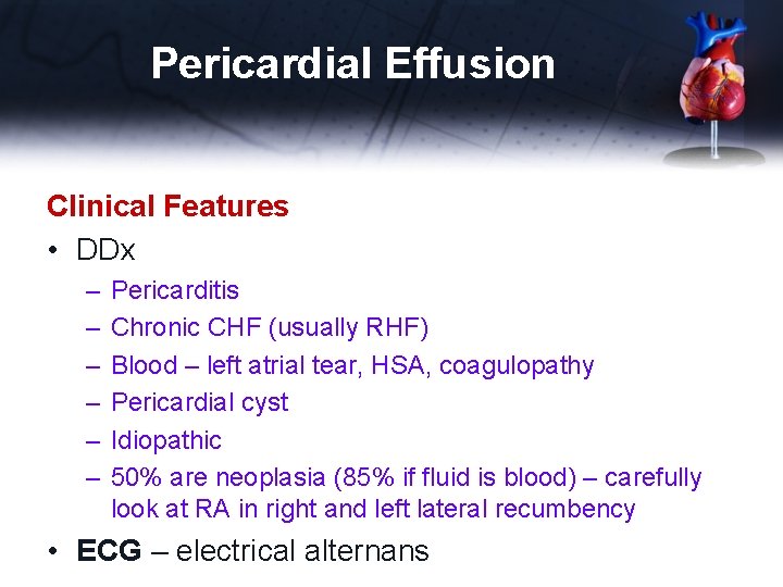 Pericardial Effusion Clinical Features • DDx – – – Pericarditis Chronic CHF (usually RHF)