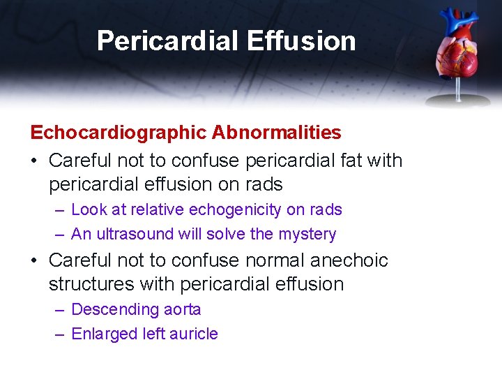 Pericardial Effusion Echocardiographic Abnormalities • Careful not to confuse pericardial fat with pericardial effusion