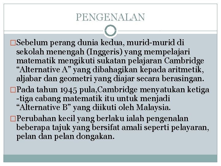 PENGENALAN �Sebelum perang dunia kedua, murid-murid di sekolah menengah (Inggeris) yang mempelajari matematik mengikuti
