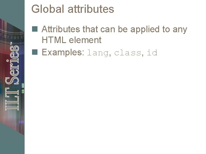 Global attributes n Attributes that can be applied to any HTML element n Examples: