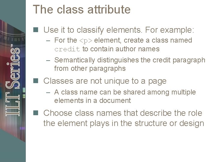 The class attribute n Use it to classify elements. For example: – For the