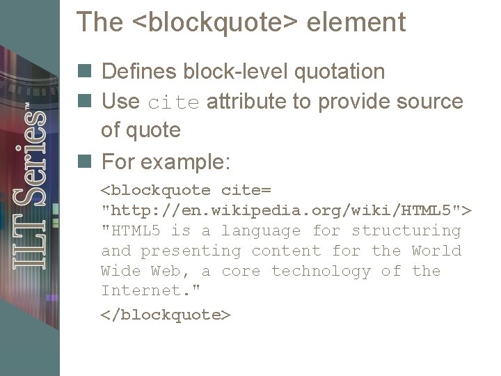 The <blockquote> element n Defines block-level quotation n Use cite attribute to provide source