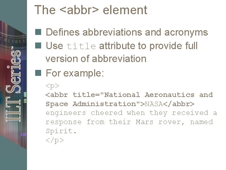 The <abbr> element n Defines abbreviations and acronyms n Use title attribute to provide