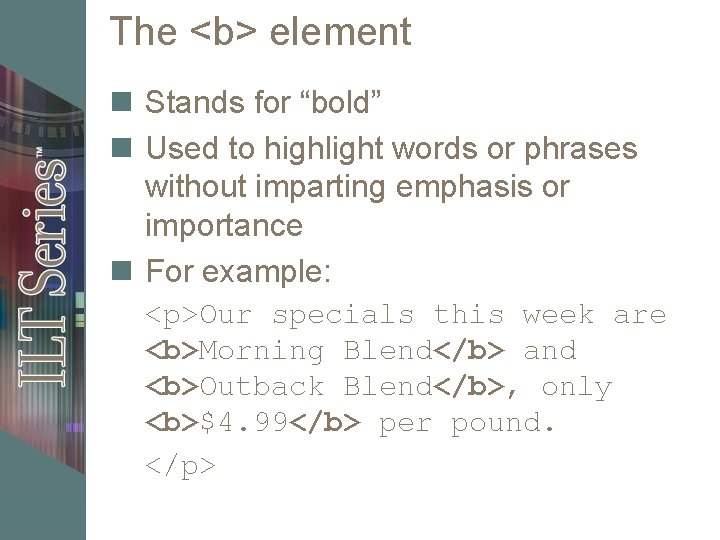 The <b> element n Stands for “bold” n Used to highlight words or phrases