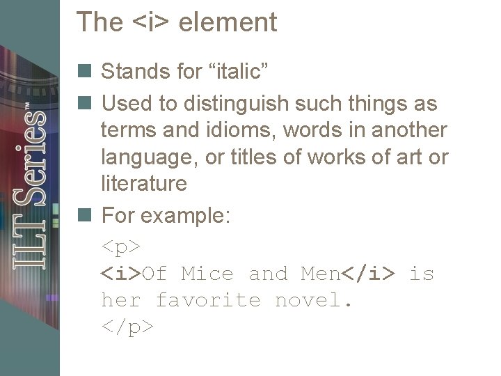 The <i> element n Stands for “italic” n Used to distinguish such things as