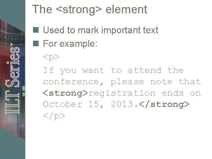 The <strong> element n Used to mark important text n For example: <p> If