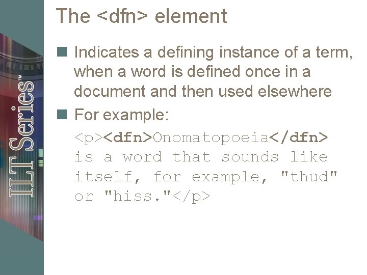 The <dfn> element n Indicates a defining instance of a term, when a word