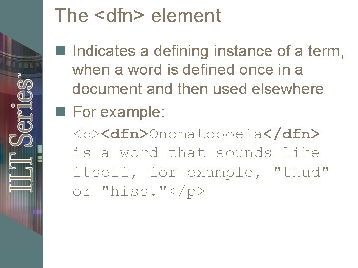 The <dfn> element n Indicates a defining instance of a term, when a word