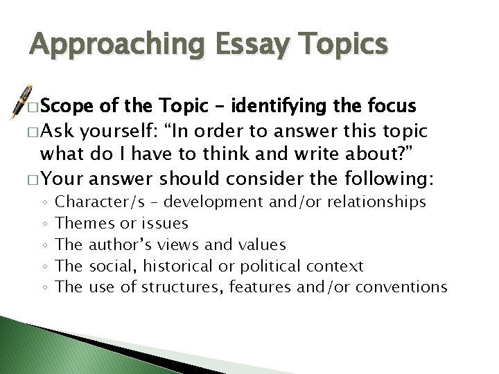 Approaching Essay Topics � Scope of the Topic – identifying the focus � Ask