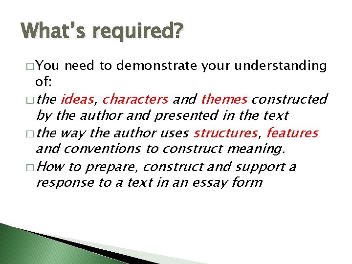 What’s required? � You of: � the need to demonstrate your understanding ideas, characters