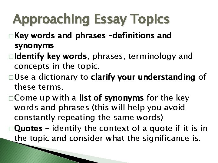 Approaching Essay Topics � Key words and phrases –definitions and synonyms � Identify key