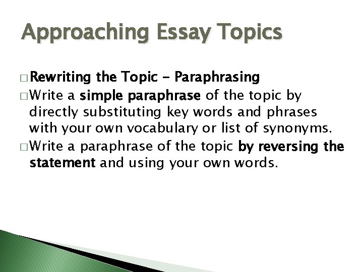 Approaching Essay Topics � Rewriting the Topic - Paraphrasing � Write a simple paraphrase