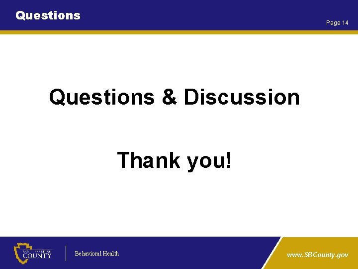 Questions Page 14 Questions & Discussion Thank you! Behavioral Health www. SBCounty. gov 