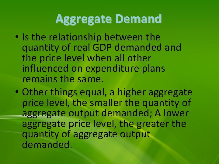 Aggregate Demand • Is the relationship between the quantity of real GDP demanded and