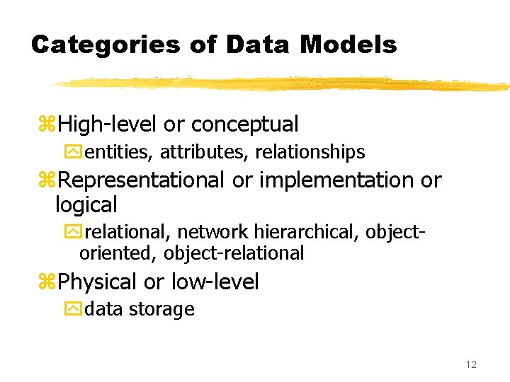 Categories of Data Models z. High-level or conceptual yentities, attributes, relationships z. Representational or