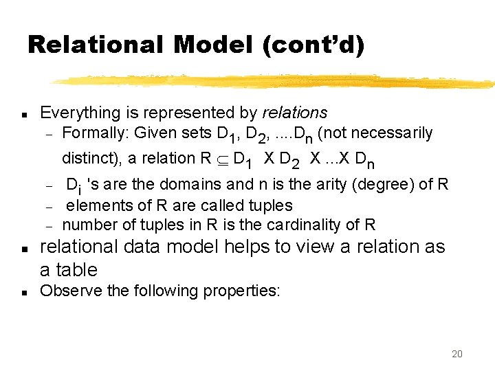 Relational Model (cont’d) n Everything is represented by relations – Formally: Given sets D