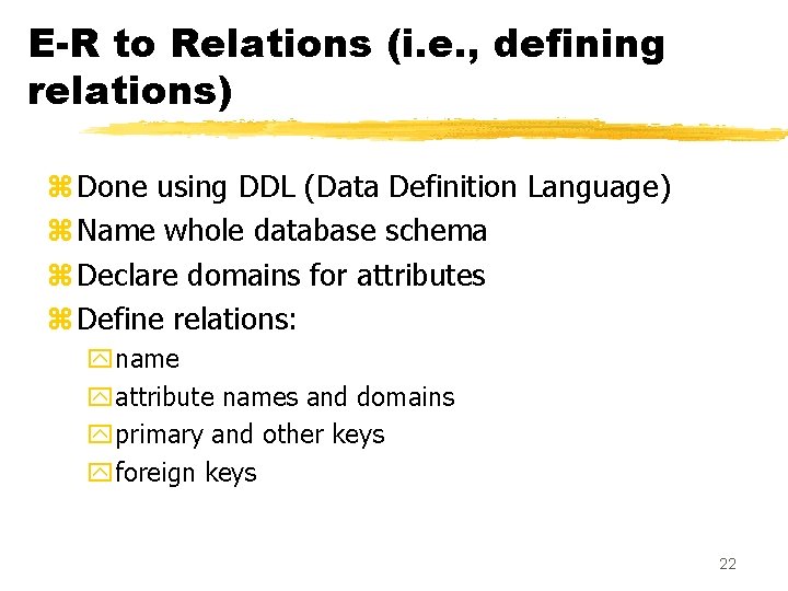 E-R to Relations (i. e. , defining relations) z Done using DDL (Data Definition