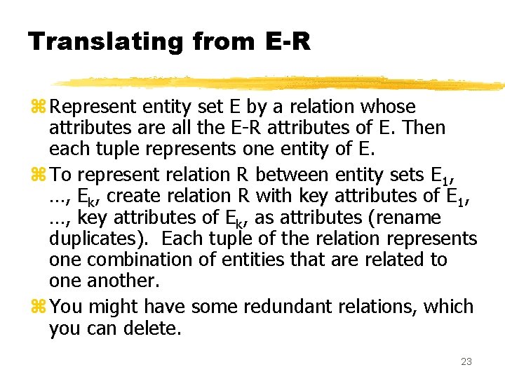 Translating from E-R z Represent entity set E by a relation whose attributes are