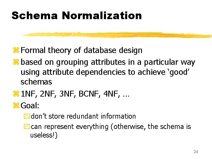 Schema Normalization z Formal theory of database design z based on grouping attributes in