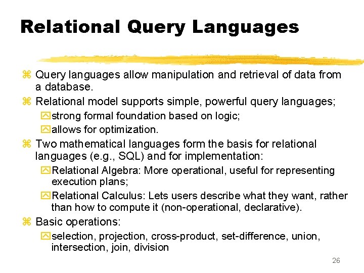 Relational Query Languages z Query languages allow manipulation and retrieval of data from a