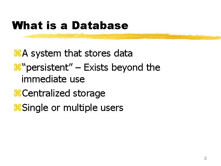 What is a Database z. A system that stores data z“persistent” – Exists beyond