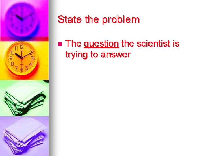 State the problem n The question the scientist is trying to answer 