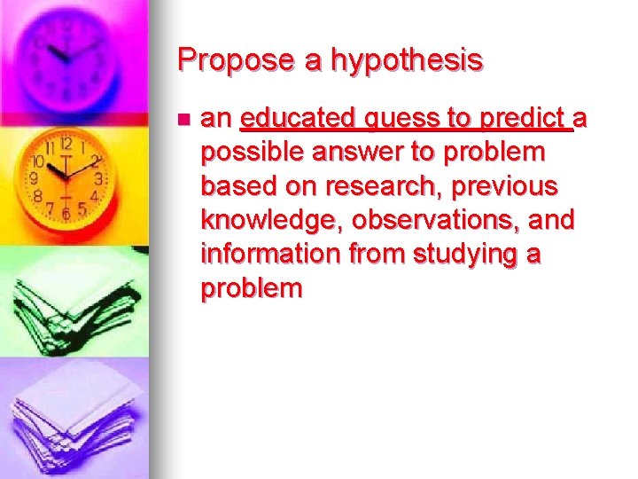 Propose a hypothesis n an educated guess to predict a possible answer to problem