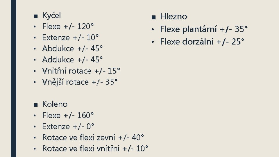 ■ • • • Kyčel Flexe +/- 120° Extenze +/- 10° Abdukce +/- 45°