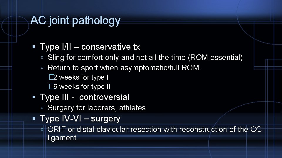 AC joint pathology Type I/II – conservative tx Sling for comfort only and not