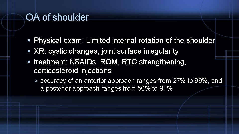 OA of shoulder Physical exam: Limited internal rotation of the shoulder XR: cystic changes,