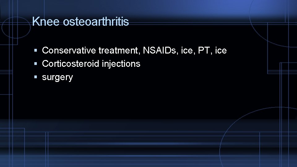 Knee osteoarthritis Conservative treatment, NSAIDs, ice, PT, ice Corticosteroid injections surgery 