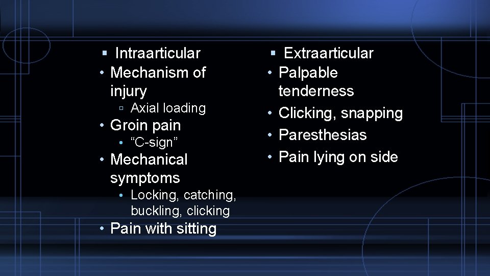  Intraarticular • Mechanism of injury Axial loading • Groin pain • “C-sign” •
