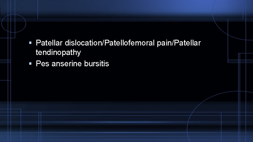  Patellar dislocation/Patellofemoral pain/Patellar tendinopathy Pes anserine bursitis 