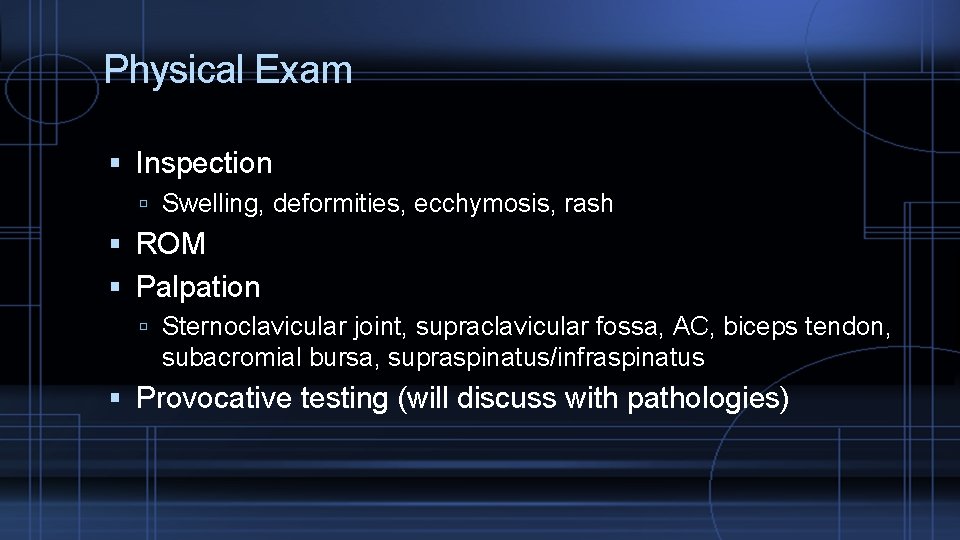 Physical Exam Inspection Swelling, deformities, ecchymosis, rash ROM Palpation Sternoclavicular joint, supraclavicular fossa, AC,