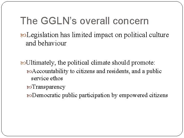 The GGLN’s overall concern Legislation has limited impact on political culture and behaviour Ultimately,