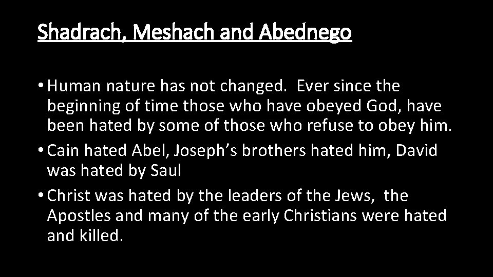 Shadrach, Meshach and Abednego • Human nature has not changed. Ever since the beginning