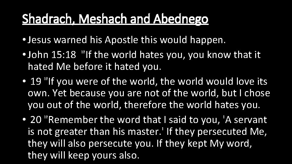 Shadrach, Meshach and Abednego • Jesus warned his Apostle this would happen. • John