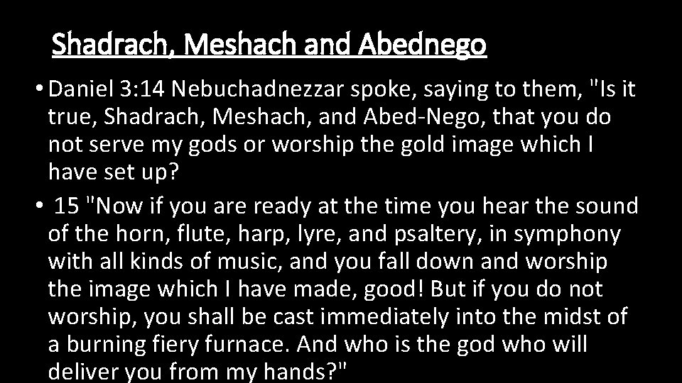 Shadrach, Meshach and Abednego • Daniel 3: 14 Nebuchadnezzar spoke, saying to them, "Is