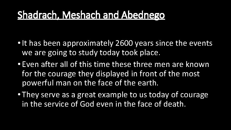 Shadrach, Meshach and Abednego • It has been approximately 2600 years since the events