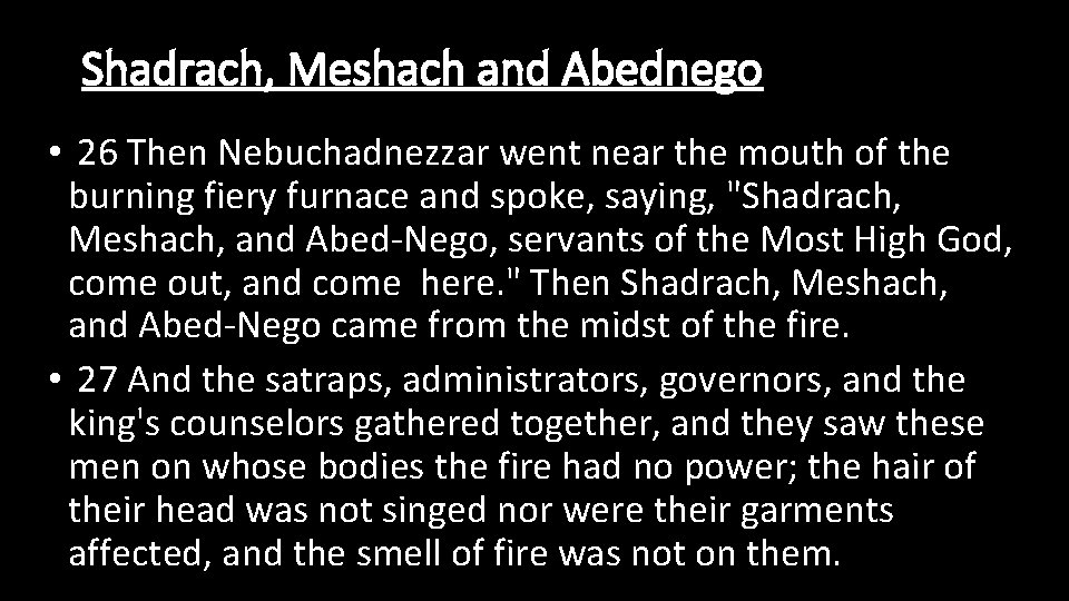 Shadrach, Meshach and Abednego • 26 Then Nebuchadnezzar went near the mouth of the