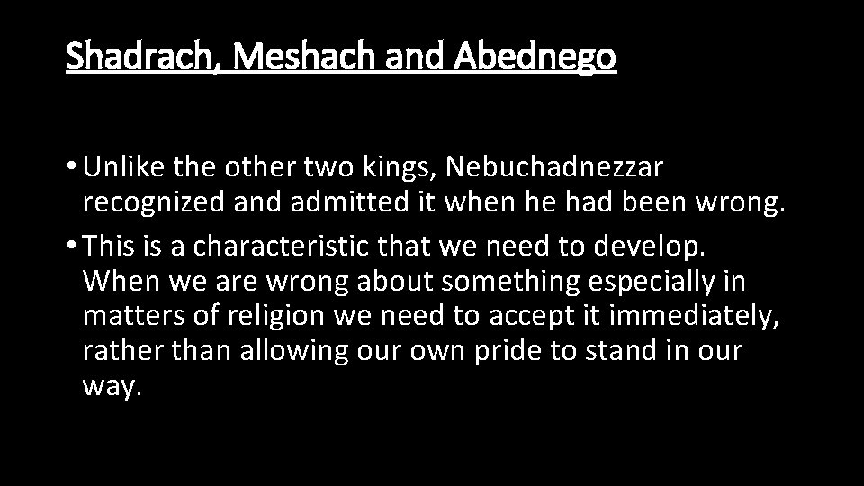 Shadrach, Meshach and Abednego • Unlike the other two kings, Nebuchadnezzar recognized and admitted