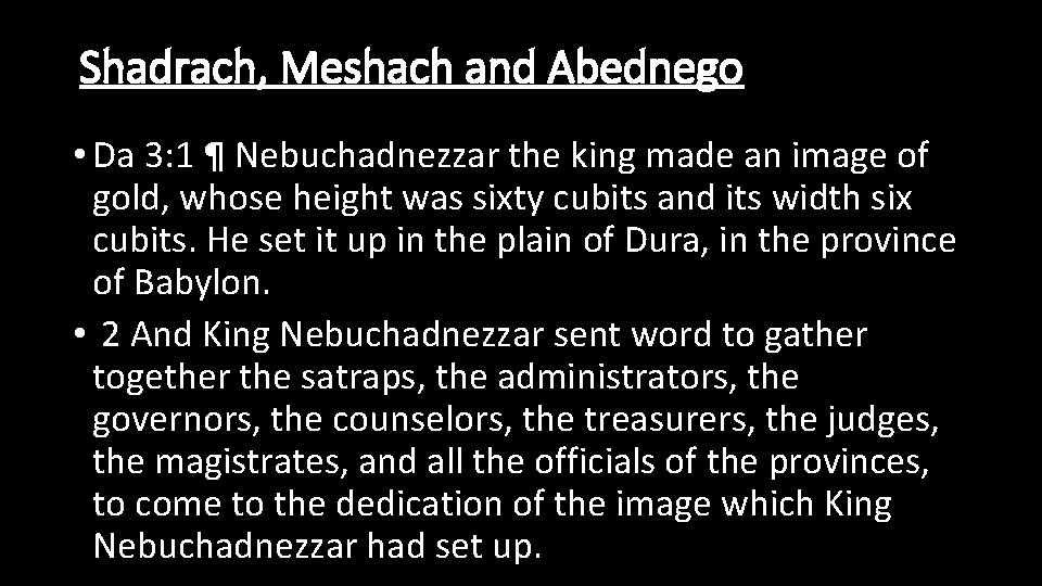 Shadrach, Meshach and Abednego • Da 3: 1 ¶ Nebuchadnezzar the king made an