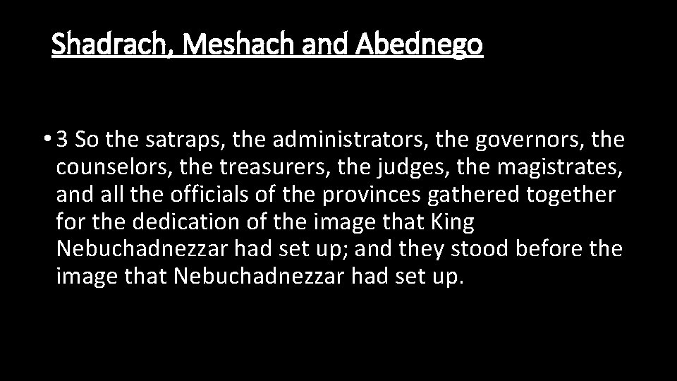 Shadrach, Meshach and Abednego • 3 So the satraps, the administrators, the governors, the