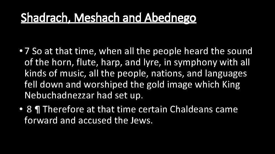 Shadrach, Meshach and Abednego • 7 So at that time, when all the people