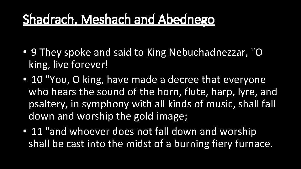 Shadrach, Meshach and Abednego • 9 They spoke and said to King Nebuchadnezzar, "O