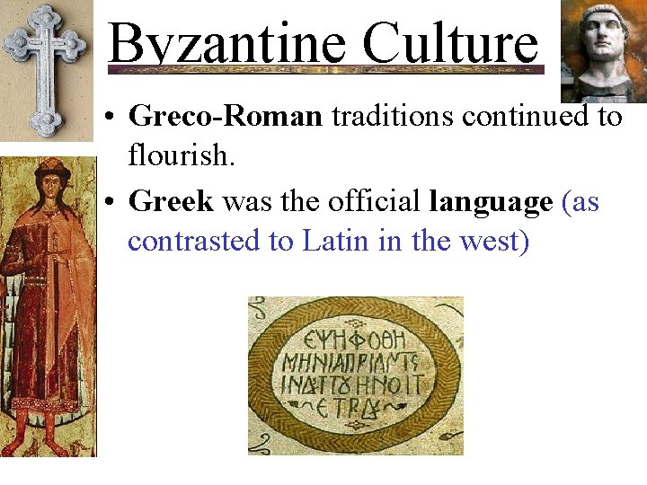 Byzantine Culture • Greco-Roman traditions continued to flourish. • Greek was the official language