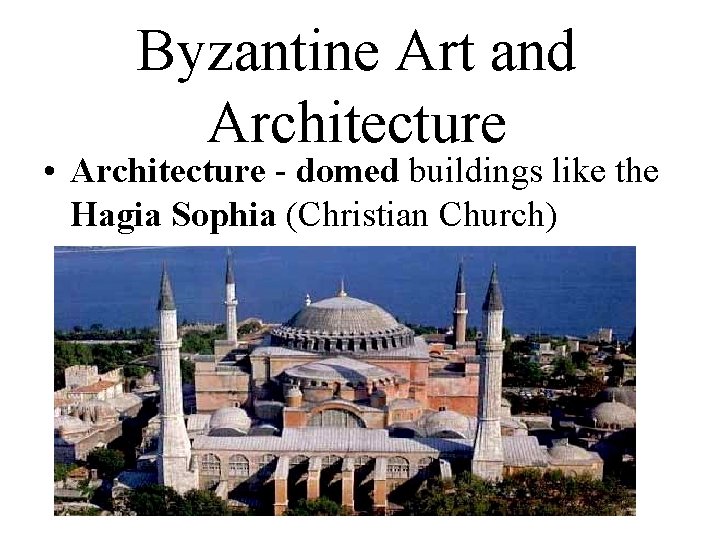 Byzantine Art and Architecture • Architecture - domed buildings like the Hagia Sophia (Christian