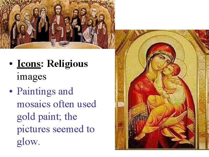  • Icons: Religious images • Paintings and mosaics often used gold paint; the