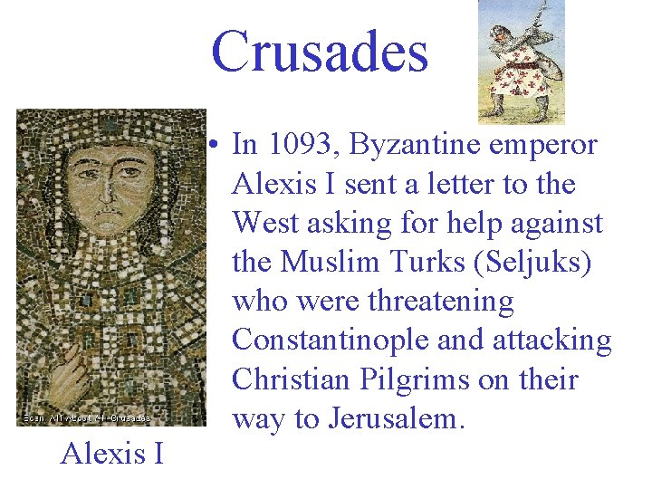 Crusades Alexis I • In 1093, Byzantine emperor Alexis I sent a letter to
