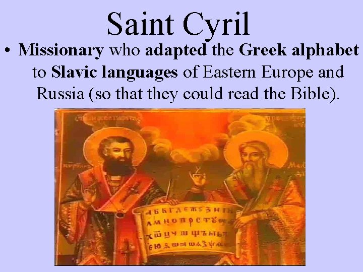 Saint Cyril • Missionary who adapted the Greek alphabet to Slavic languages of Eastern